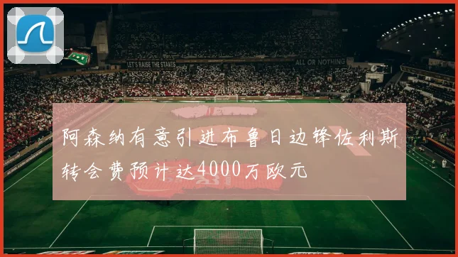阿森纳有意引进布鲁日边锋佐利斯转会费预计达4000万欧元