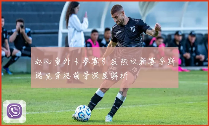 赵心童外卡参赛引发热议新赛季斯诺克资格前景深度解析