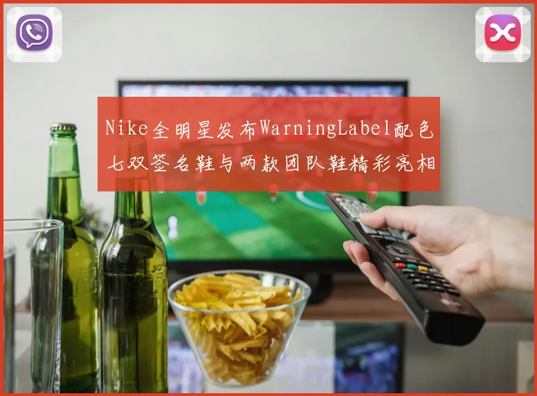 Nike全明星发布WarningLabel配色七双签名鞋与两款团队鞋精彩亮相