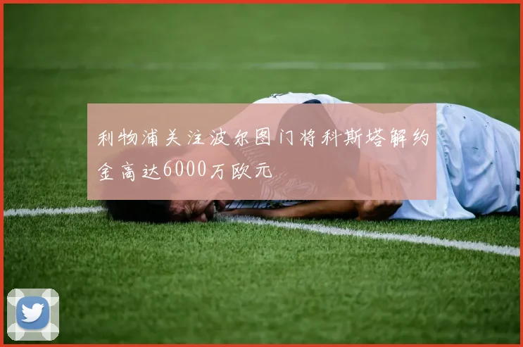 利物浦关注波尔图门将科斯塔解约金高达6000万欧元